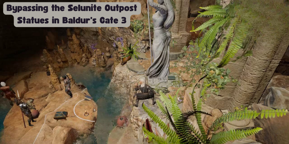 Bypassing the Selunite Outpost Statues in Baldur's Gate 3